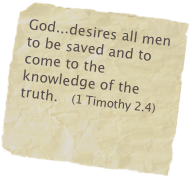 God...desires all men to be saved and to come to the knowledge of the truth.   (1 Timothy 2.4)